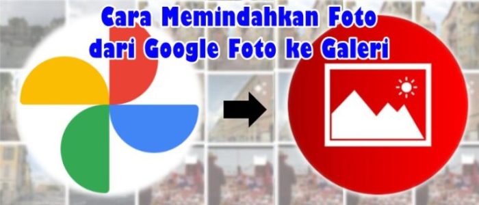 Cara Memindahkan Foto Di Google Foto Ke Galeri